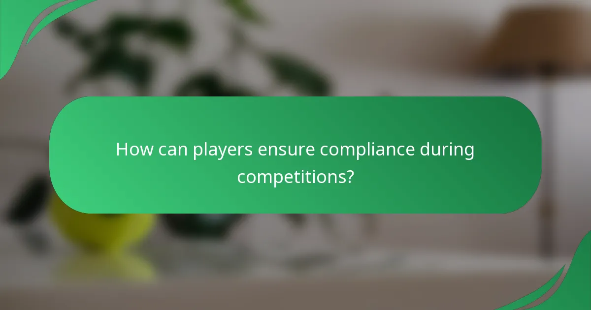 How can players ensure compliance during competitions?