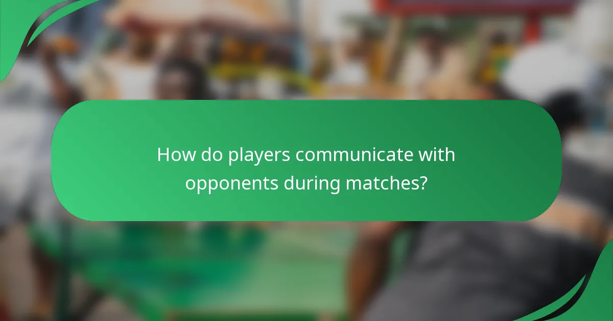 How do players communicate with opponents during matches?