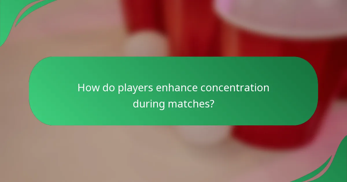 How do players enhance concentration during matches?