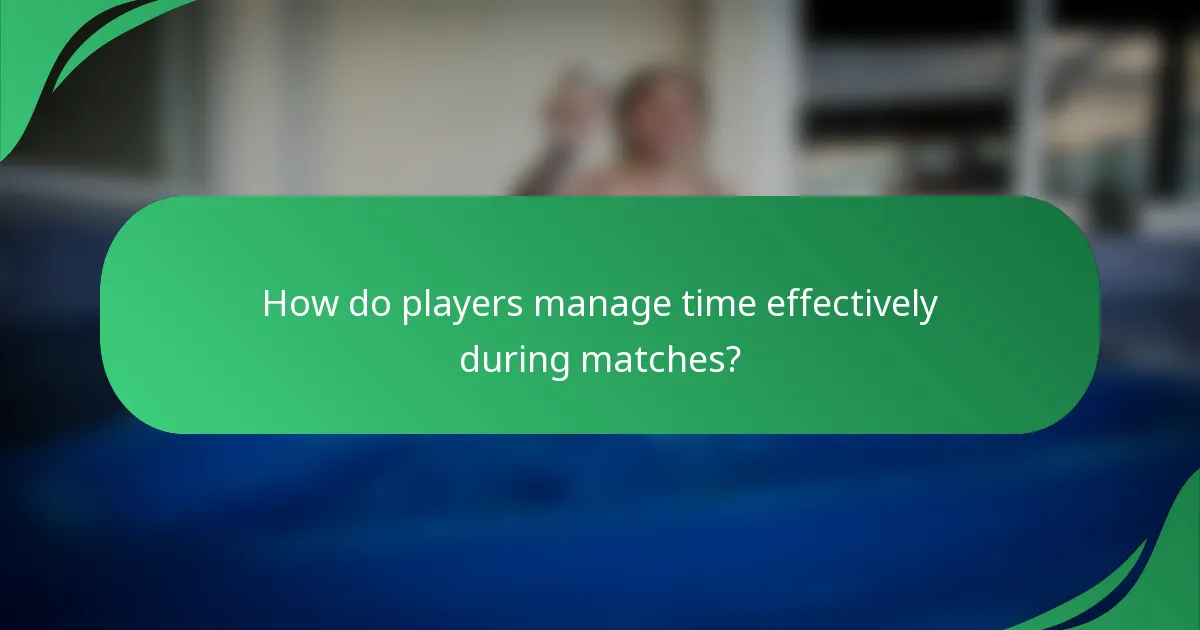 How do players manage time effectively during matches?