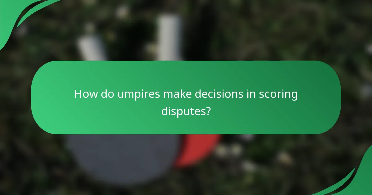 How do umpires make decisions in scoring disputes?