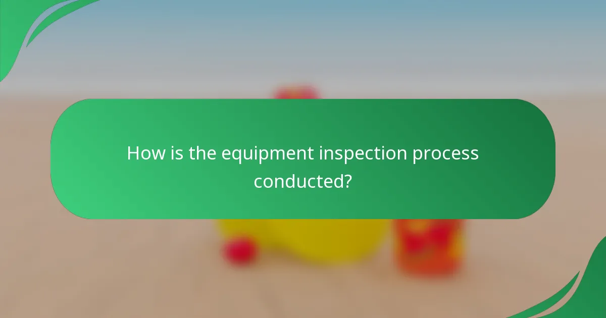 How is the equipment inspection process conducted?