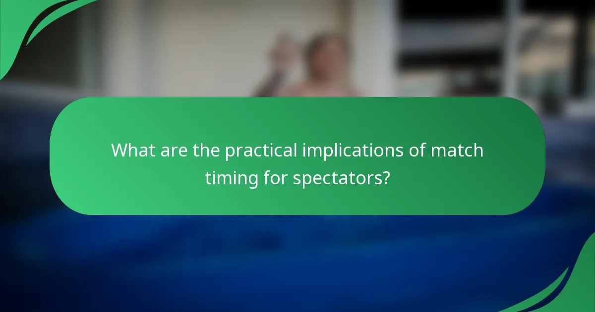 What are the practical implications of match timing for spectators?