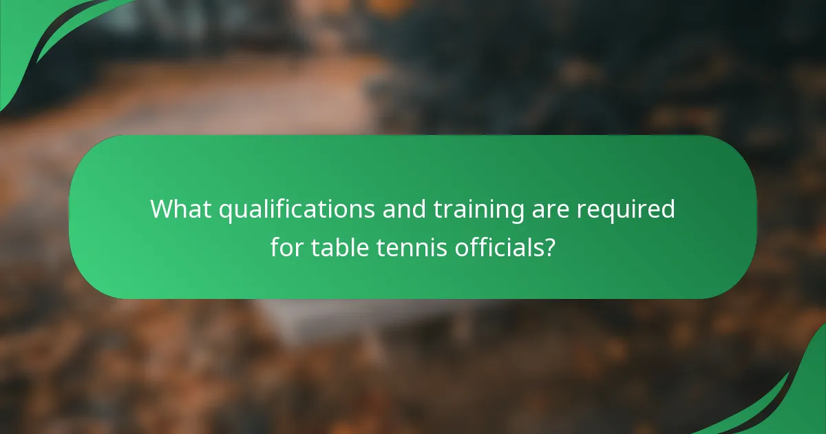 What qualifications and training are required for table tennis officials?