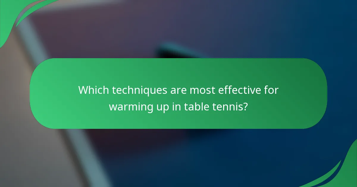 Which techniques are most effective for warming up in table tennis?